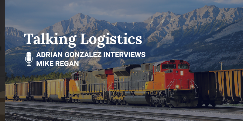Talking Logistics: Adrian Gonzalez Interviews Mike Regan